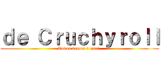 ｄｅ Ｃｒｕｃｈｙｒｏｌｌ (Todos vamos a mori.)