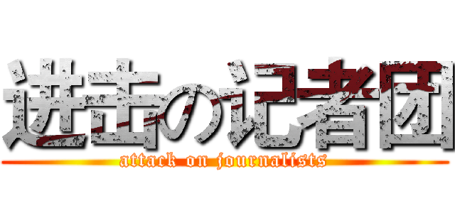 进击の记者团 (attack on journalists)