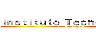 Ｉｎｓｔｉｔｕｔｏ Ｔｅｃｎｏｌóｇｉｃｏ  (NUEVA GENERACIÓN )