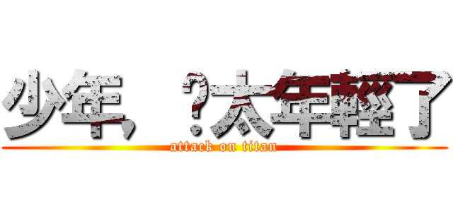 少年，你太年輕了 (attack on titan)