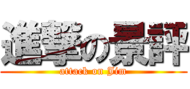 進撃の景評 (attack on Jim)