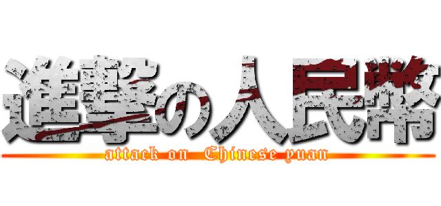 進撃の人民幣 (attack on  Chinese yuan)