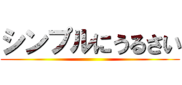 シンプルにうるさい ()