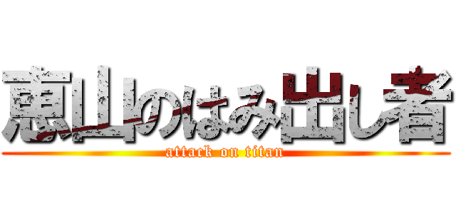 恵山のはみ出し者 (attack on titan)