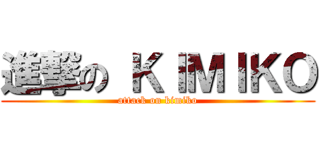 進撃の ＫＩＭＩＫＯ (attack on kimiko)