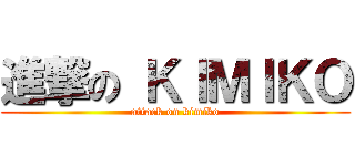 進撃の ＫＩＭＩＫＯ (attack on kimiko)
