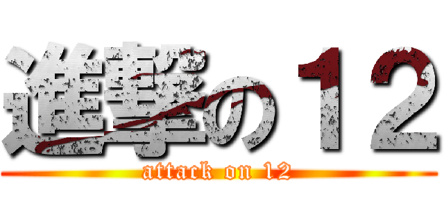 進撃の１２ (attack on 12)