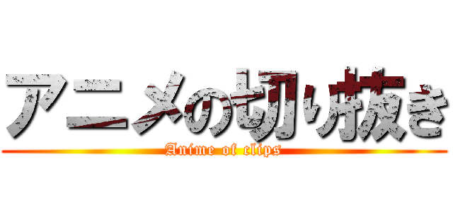 アニメの切り抜き (Anime of clips)