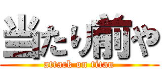 当たり前や (attack on titan)