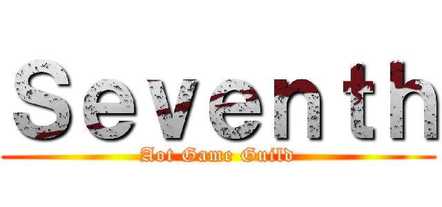 Ｓｅｖｅｎｔｈ (Aot Game Guild)