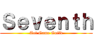 Ｓｅｖｅｎｔｈ (Aot Game Guild)