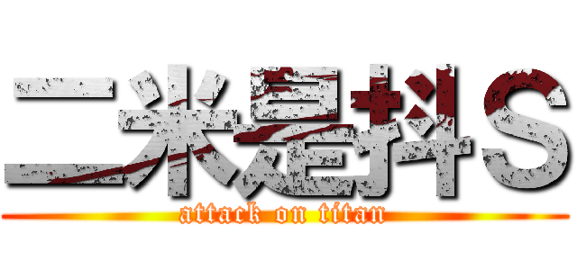 二米是抖Ｓ (attack on titan)