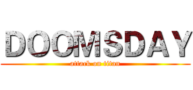 ＤＯＯＭＳＤＡＹ (attack on titan)