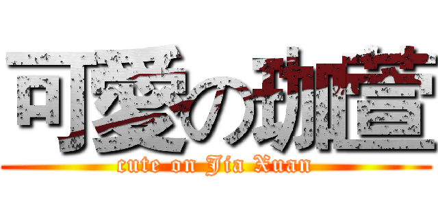 可愛の珈萱 (cute on Jia Xuan)