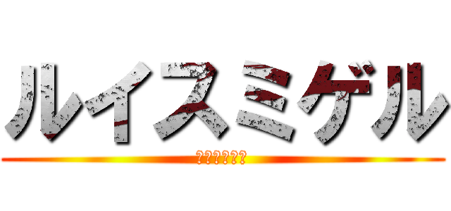 ルイスミゲル (ルイスミゲル)