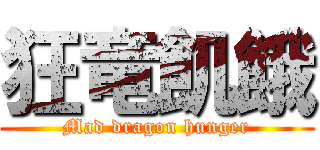 狂竜飢餓 (Mad dragon hunger)