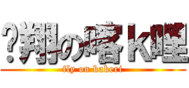 卡翔の喀ｋ哩 (fly on kakeri)