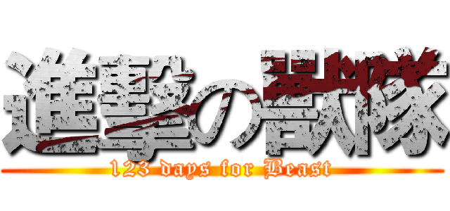 進擊の獸隊 (123 days for Beast)
