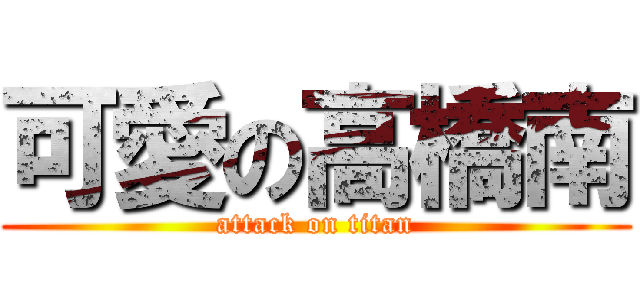 可愛の高橋南 (attack on titan)