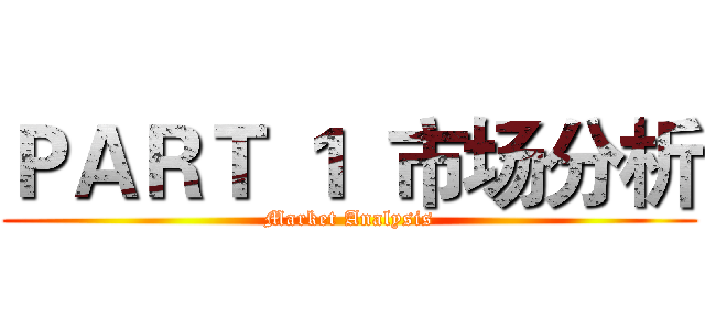 ＰＡＲＴ １  市场分析 (Market Analysis)