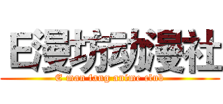 Ｅ漫坊动漫社 (E man fang anime club)