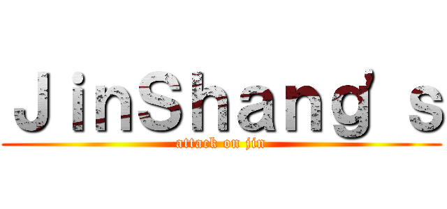 ＪｉｎＳｈａｎｇ'ｓ (attack on jin)