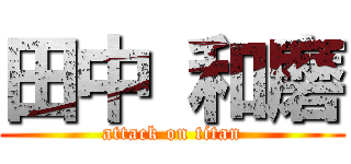 田中 和磨 (attack on titan)