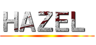 ＨＡＺＥＬ  ()