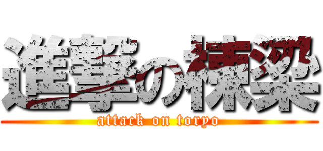 進撃の棟梁 (attack on toryo)