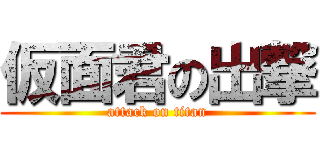 仮面君の出撃 (attack on titan)