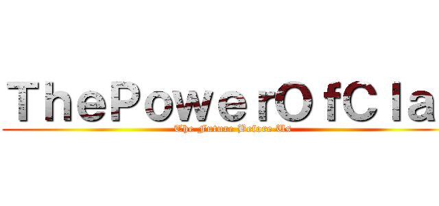ＴｈｅＰｏｗｅｒＯｆＣｌａｎ (The Future Before Us)