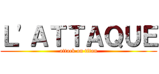 Ｌ'ＡＴＴＡＱＵＥ (attack on titan)