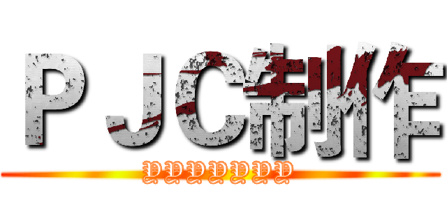 ＰＪＣ制作 (YYYYYYY)