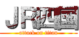 ＪＲ四国 (attack on titan)