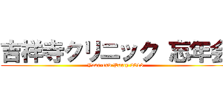 吉祥寺クリニック 忘年会 (Year-end Party 2016)