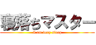 寝落ちマスター (I am very sleep)
