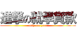 進撃の就學貸款 (only one year)