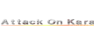 Ａｔｔａｃｋ Ｏｎ Ｋａｒａｓｕｍａ Ｓｅｎｓｅｉ (Attack On Karasuma Sensei)