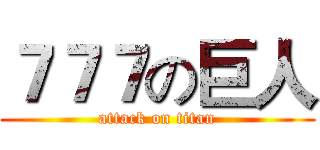 ７７７の巨人 (attack on titan)