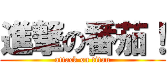 進撃の番茄！ (attack on titan)