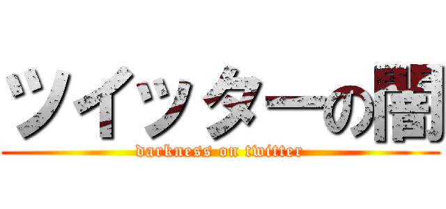 ツイッターの闇 (darkness on twitter)