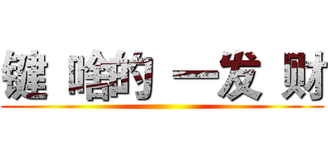 键 啥的 一发 财 ()