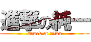 進撃の純一 (attack on titan)