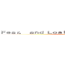 Ｆｅａｒ， ａｎｄ Ｌｏａｔｈｉｎｇ ｉｎ Ｌａｓ Ｖｅｇａｓ (attack on titan)