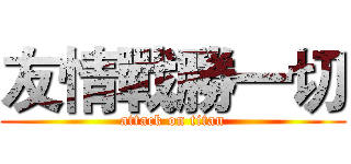 友情戰勝一切 (attack on titan)