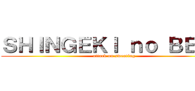 ＳＨＩＮＧＥＫＩ ｎｏ ＢＥＲＴ (attack on sweating)