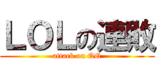 ＬＯＬの連敗 (attack on QQ)