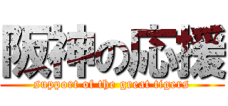 阪神の応援 (support of the great tigers)