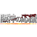 阪神の応援 (support of the great tigers)