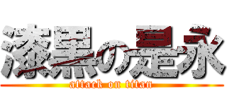 漆黒の是永 (attack on titan)